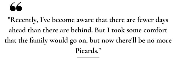 Star Trek: Generations (1994) quote from Picard. The text reads: "Recently, I've become aware that there are fewer days ahead than there are behind. But I took some comfort that the family would go on, but now there'll be no more Picards."