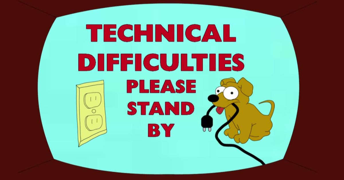 Technical difficulties please stand by